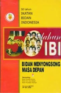 Image of 50 Tahun Ikatan Bidan Indonesia : Bidan Menyongsong Masa Depan