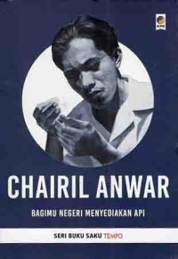 Image of Chairil Anwar : Bagimu Negeri Menyedikan Api